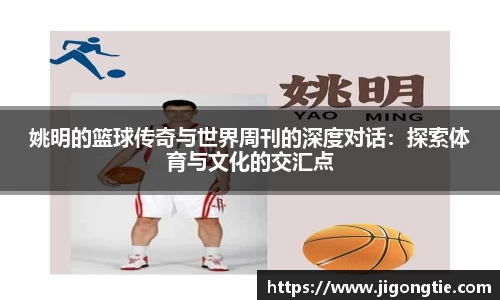 姚明的篮球传奇与世界周刊的深度对话：探索体育与文化的交汇点