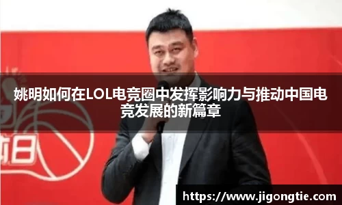 姚明如何在LOL电竞圈中发挥影响力与推动中国电竞发展的新篇章